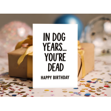 Жартівлива листівка "In dog years… you’re dead. Happy Birthday"